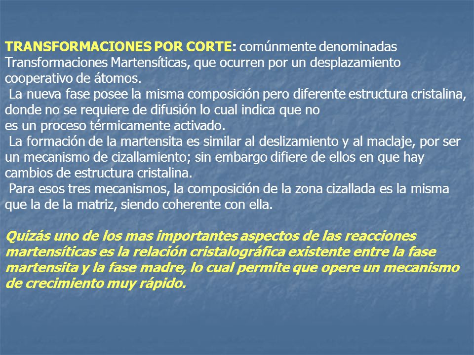 TRANSFORMACIONES POR CORTE: comúnmente denominadas Transformaciones Martensíticas, que ocurren por un desplazamiento cooperativo de átomos.