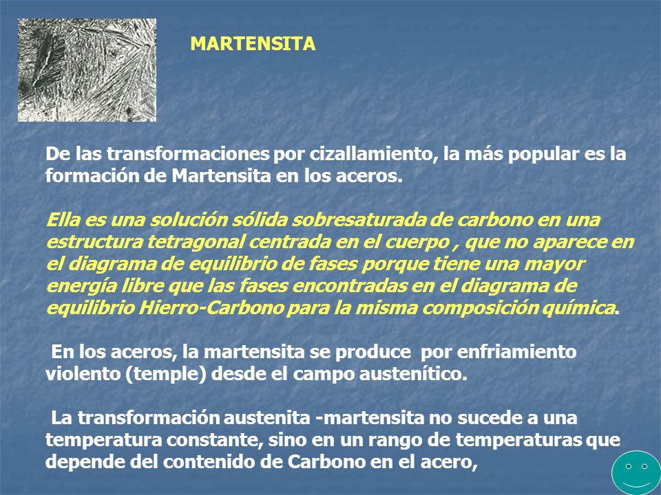 MARTENSITA De las transformaciones por cizallamiento, la más popular es la formación de Martensita en los aceros.