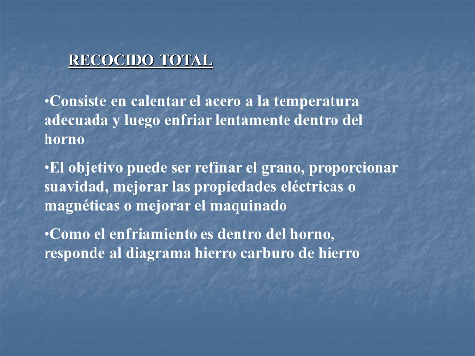 RECOCIDO TOTAL Consiste en calentar el acero a la temperatura adecuada y luego enfriar lentamente dentro del horno.