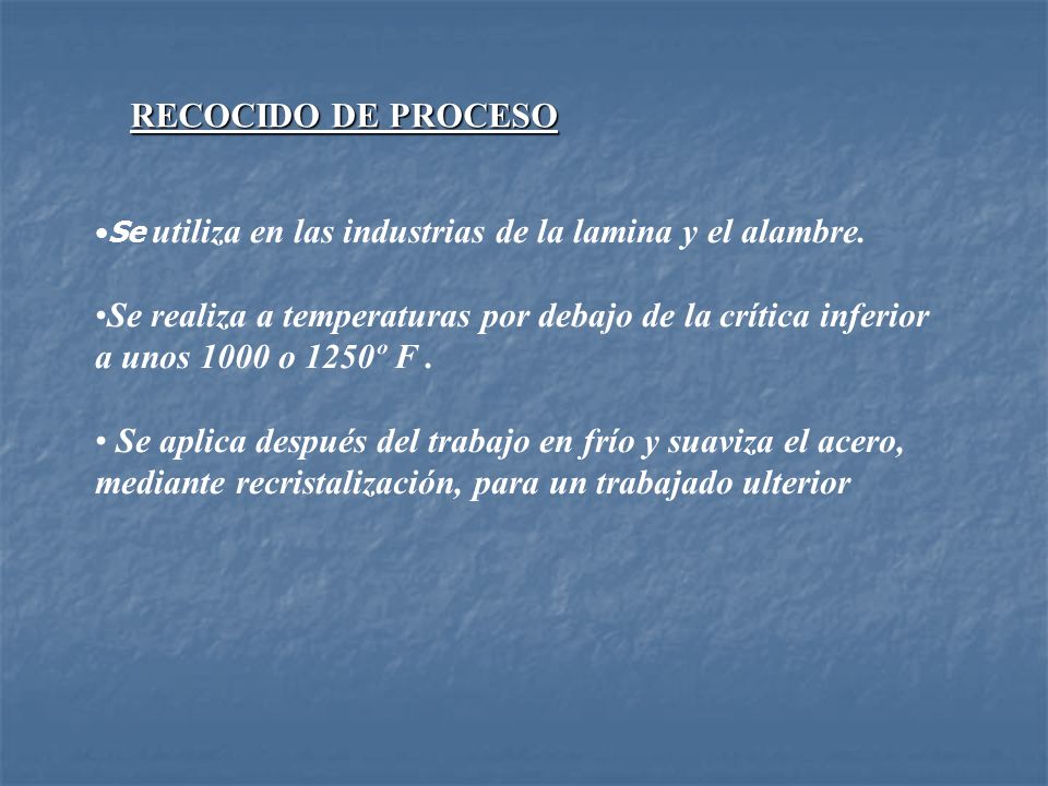 RECOCIDO DE PROCESO Se utiliza en las industrias de la lamina y el alambre.