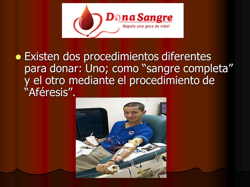 Existen dos procedimientos diferentes para donar: Uno; como sangre completa y el otro mediante el procedimiento de Aféresis .