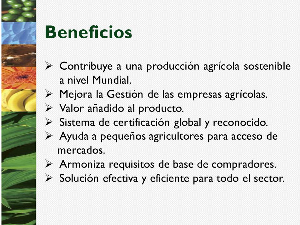 Beneficios Contribuye a una producción agrícola sostenible a nivel Mundial. Mejora la Gestión de las empresas agrícolas.