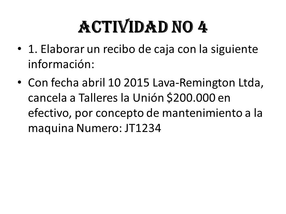 ACTIVIDAD No 4 1. Elaborar un recibo de caja con la siguiente información: