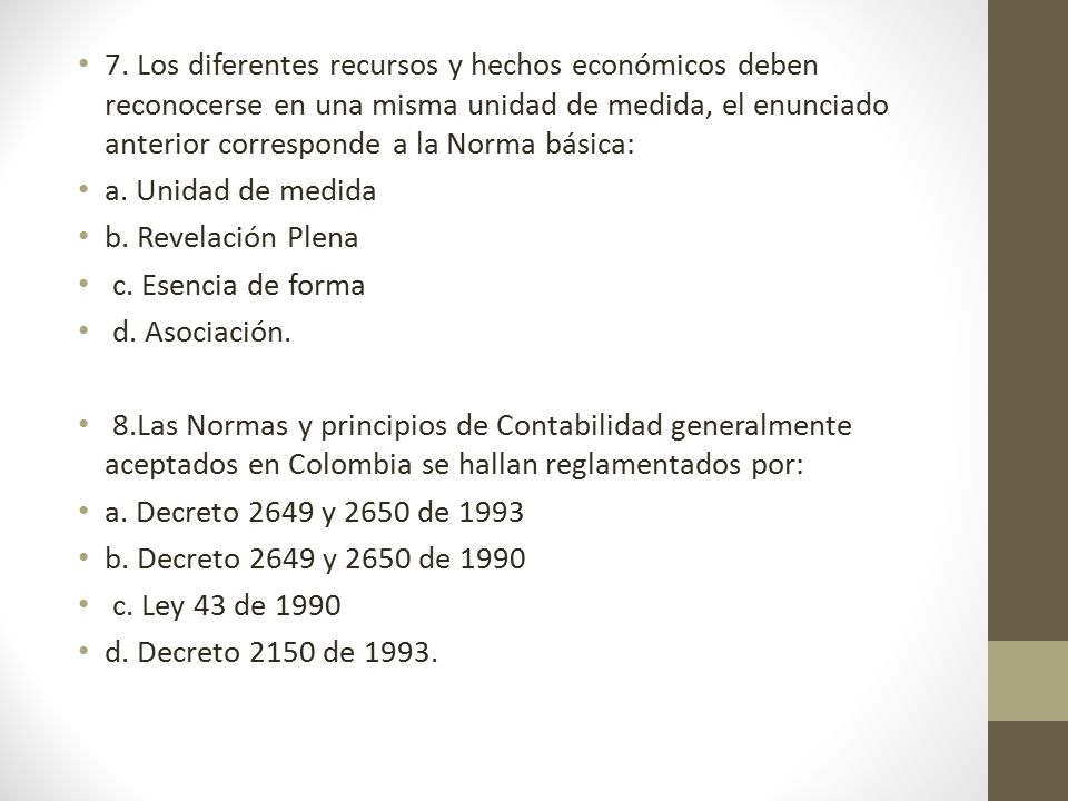 7. Los diferentes recursos y hechos económicos deben reconocerse en una misma unidad de medida, el enunciado anterior corresponde a la Norma básica: