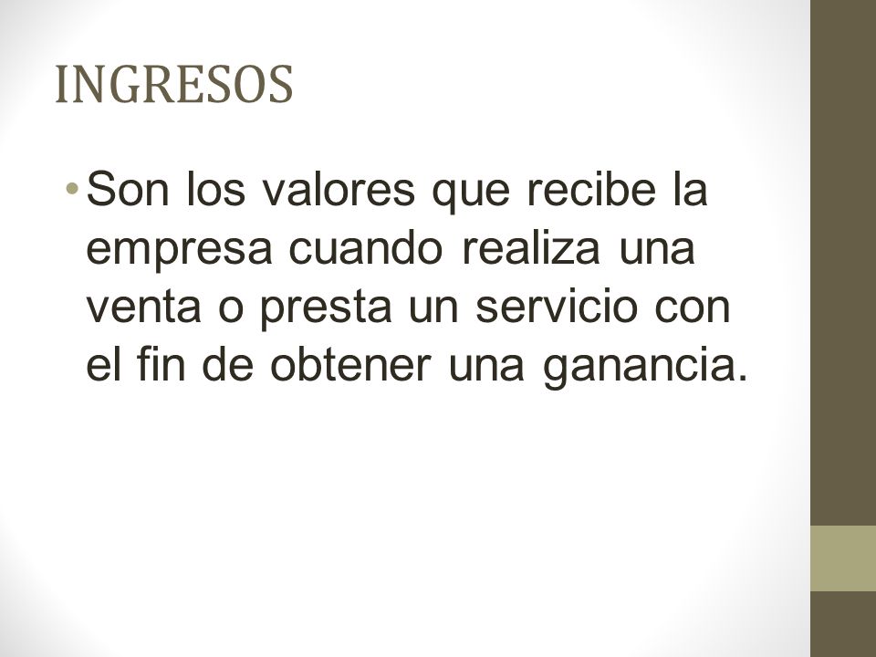 INGRESOS Son los valores que recibe la empresa cuando realiza una venta o presta un servicio con el fin de obtener una ganancia.
