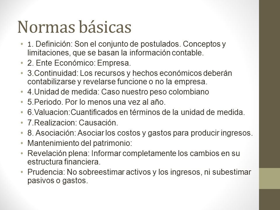 Normas básicas 1. Definición: Son el conjunto de postulados. Conceptos y limitaciones, que se basan la información contable.