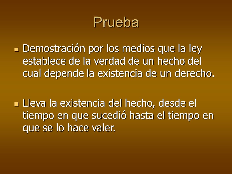 Prueba Demostración por los medios que la ley establece de la verdad de un hecho del cual depende la existencia de un derecho.