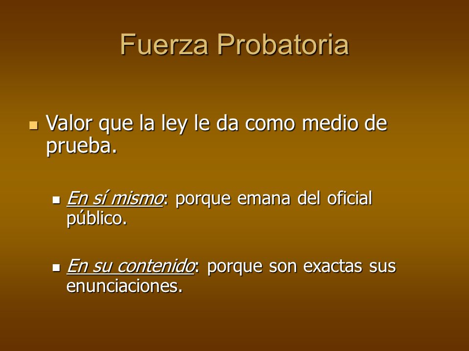 Fuerza Probatoria Valor que la ley le da como medio de prueba.