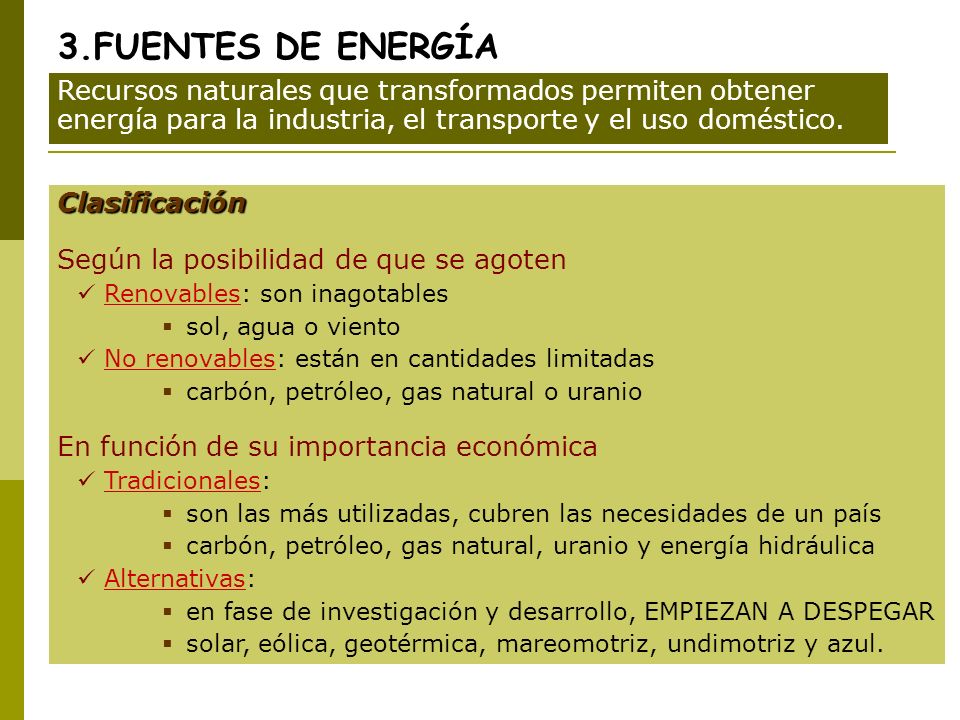 3.FUENTES DE ENERGÍA Recursos naturales que transformados permiten obtener energía para la industria, el transporte y el uso doméstico.