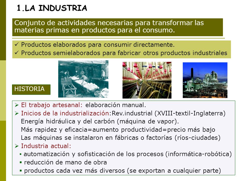 1.LA INDUSTRIA Conjunto de actividades necesarias para transformar las materias primas en productos para el consumo.
