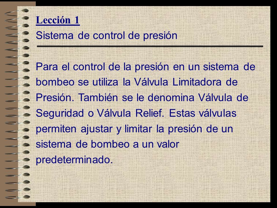 Lección 1 Sistema de control de presión. Para el control de la presión en un sistema de. bombeo se utiliza la Válvula Limitadora de.