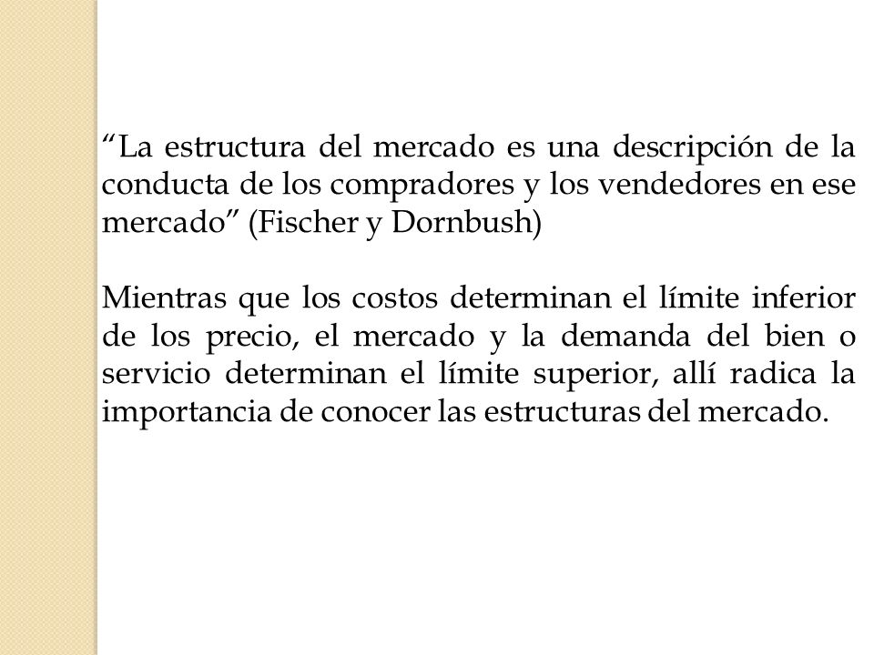 La estructura del mercado es una descripción de la conducta de los compradores y los vendedores en ese mercado (Fischer y Dornbush)