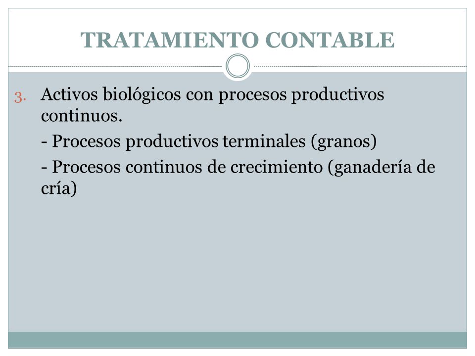 TRATAMIENTO CONTABLE Activos biológicos con procesos productivos continuos. - Procesos productivos terminales (granos)