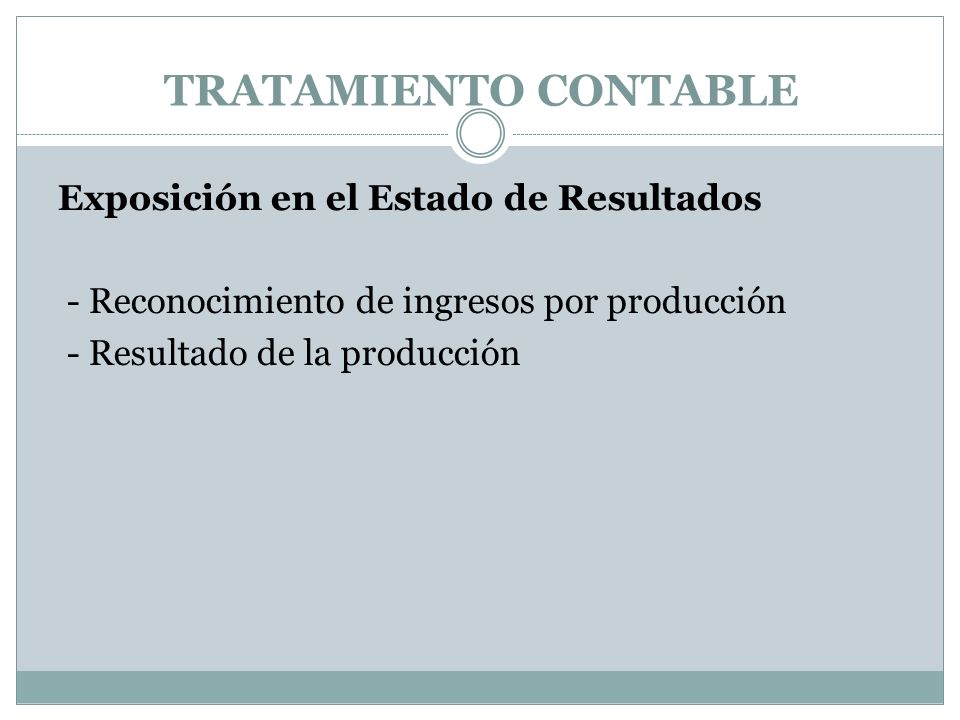 TRATAMIENTO CONTABLE Exposición en el Estado de Resultados - Reconocimiento de ingresos por producción - Resultado de la producción