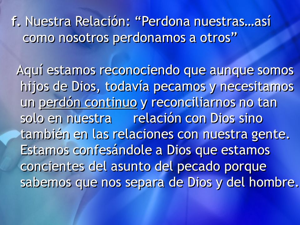 f. Nuestra Relación: Perdona nuestras…así como nosotros perdonamos a otros