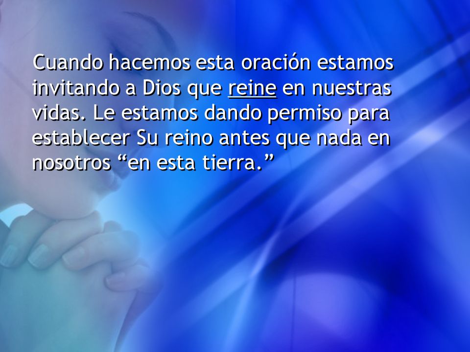 Cuando hacemos esta oración estamos invitando a Dios que reine en nuestras vidas.
