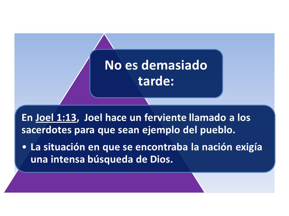 No es demasiado tarde: En Joel 1:13, Joel hace un ferviente llamado a los sacerdotes para que sean ejemplo del pueblo.