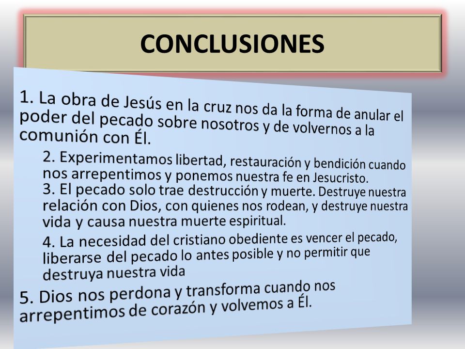 CONCLUSIONES 1. La obra de Jesús en la cruz nos da la forma de anular el poder del pecado sobre nosotros y de volvernos a la comunión con Él.
