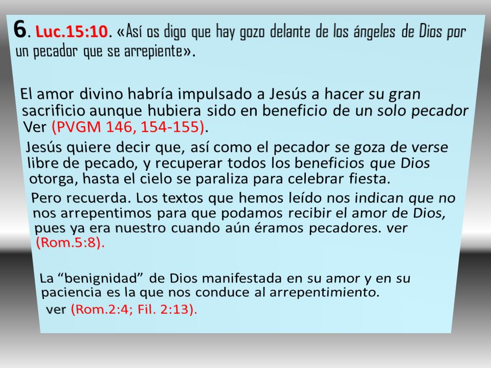 6. Luc.15:10. «Así os digo que hay gozo delante de los ángeles de Dios por un pecador que se arrepiente».
