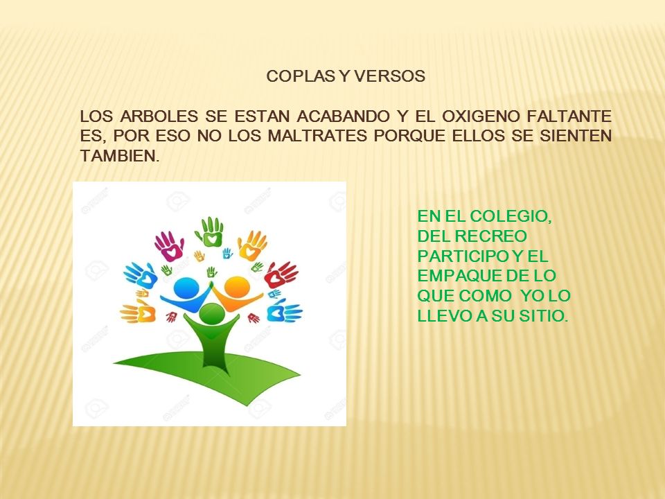 COPLAS Y VERSOS LOS ARBOLES SE ESTAN ACABANDO Y EL OXIGENO FALTANTE ES, POR ESO NO LOS MALTRATES PORQUE ELLOS SE SIENTEN TAMBIEN.