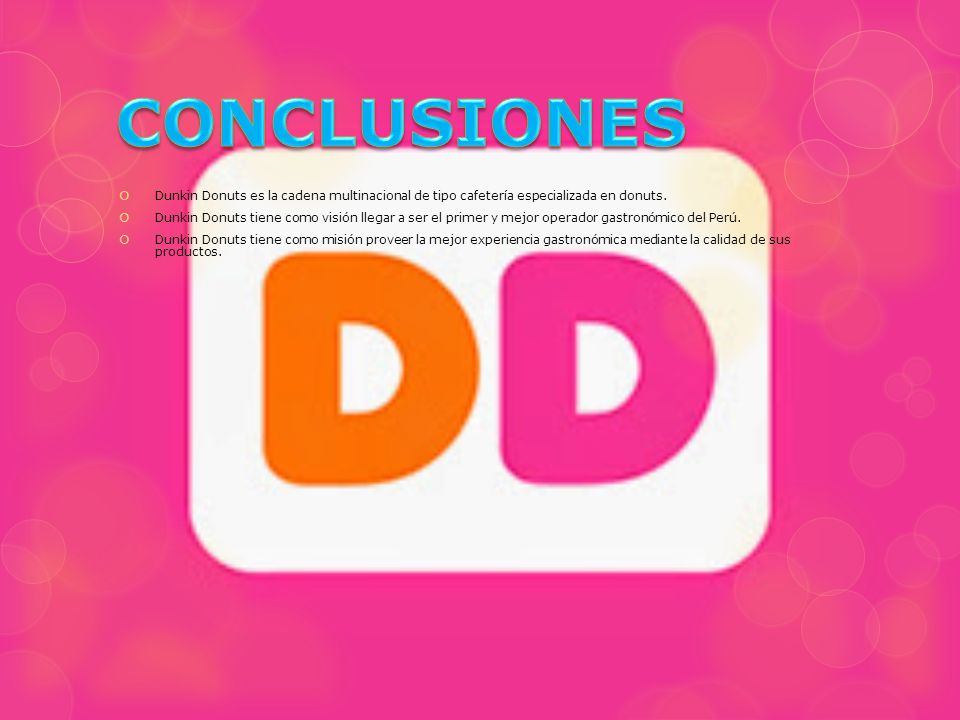 CONCLUSIONES Dunkin Donuts es la cadena multinacional de tipo cafetería especializada en donuts.