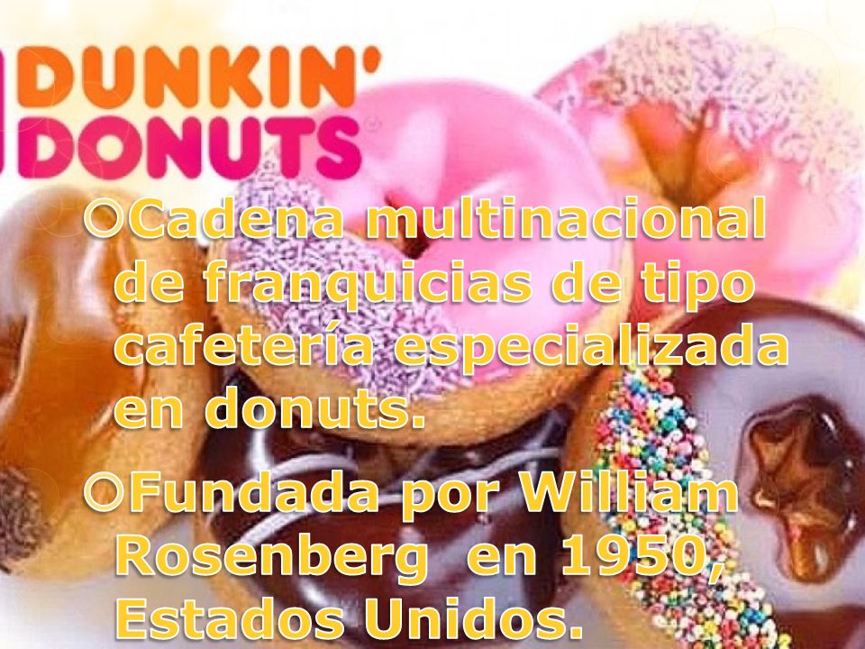 Cadena multinacional de franquicias de tipo cafetería especializada en donuts.