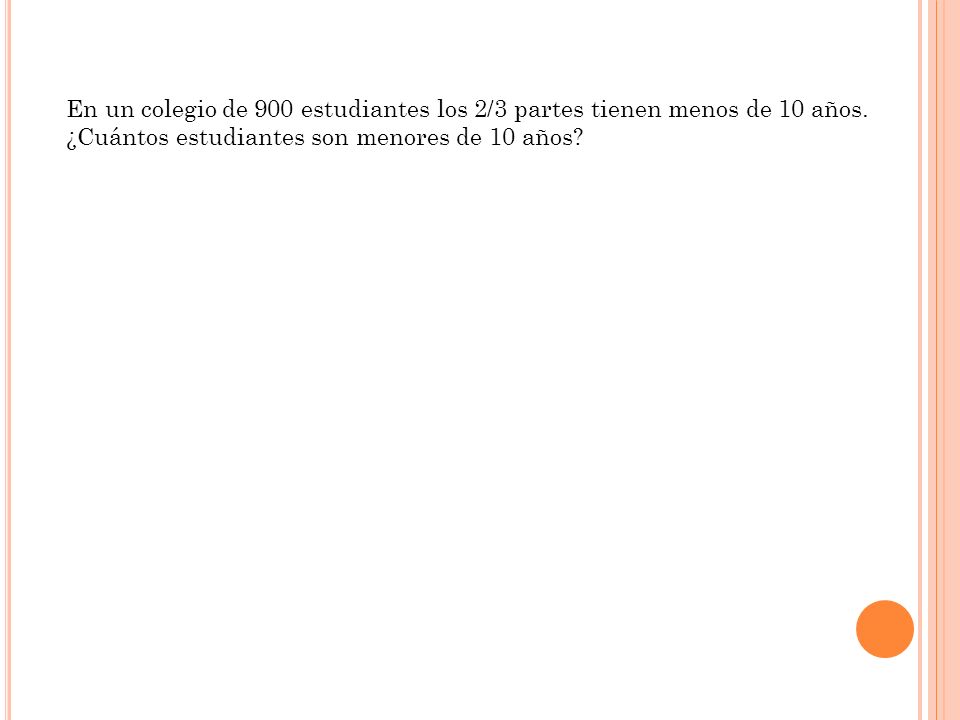 En un colegio de 900 estudiantes los 2/3 partes tienen menos de 10 años.