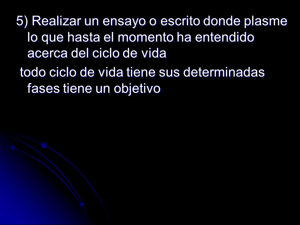 5) Realizar un ensayo o escrito donde plasme lo que hasta el momento ha entendido acerca del ciclo de vida
