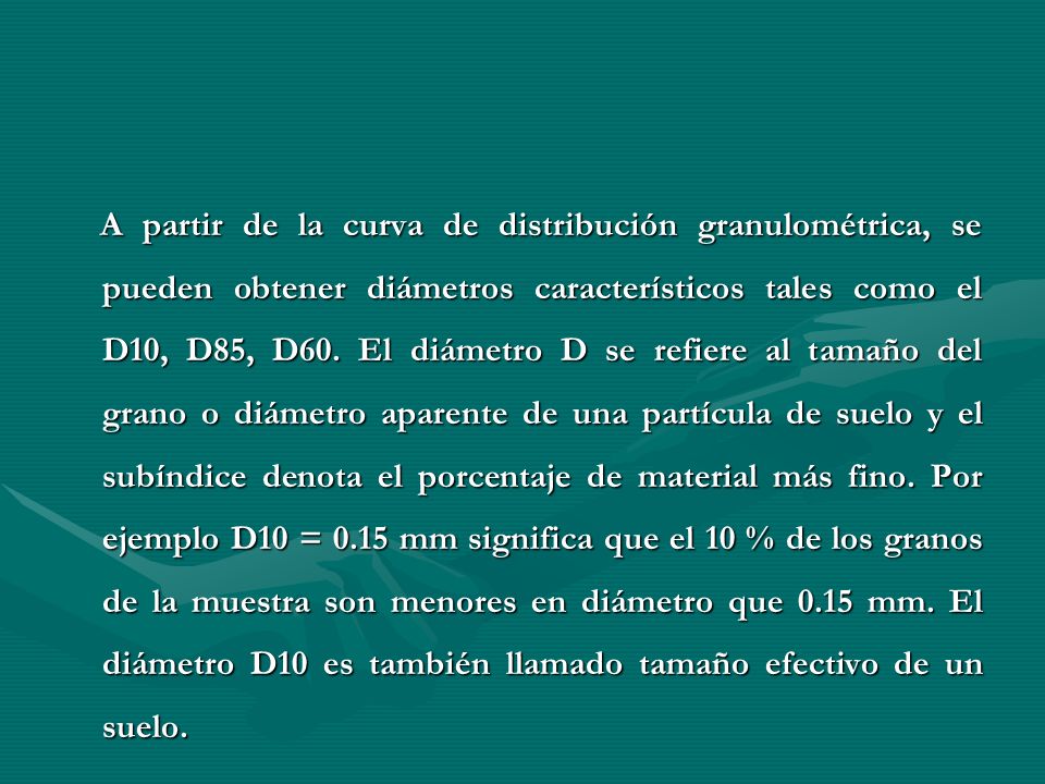 A partir de la curva de distribución granulométrica, se pueden obtener diámetros característicos tales como el D10, D85, D60.