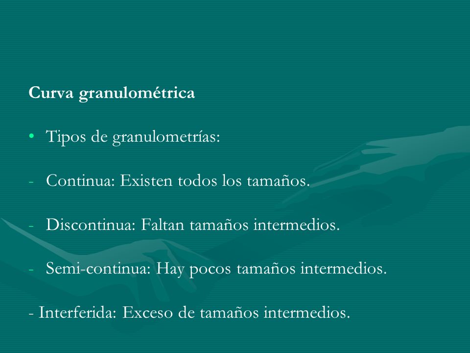 Curva granulométrica Tipos de granulometrías: Continua: Existen todos los tamaños. Discontinua: Faltan tamaños intermedios.