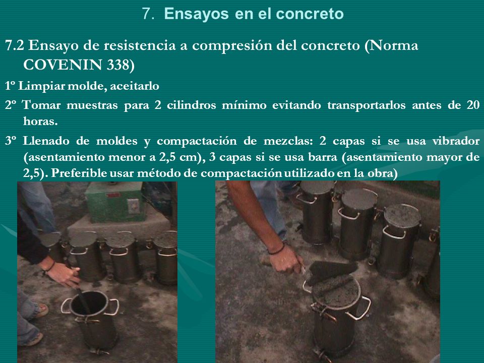 7. Ensayos en el concreto 7.2 Ensayo de resistencia a compresión del concreto (Norma COVENIN 338) 1º Limpiar molde, aceitarlo.