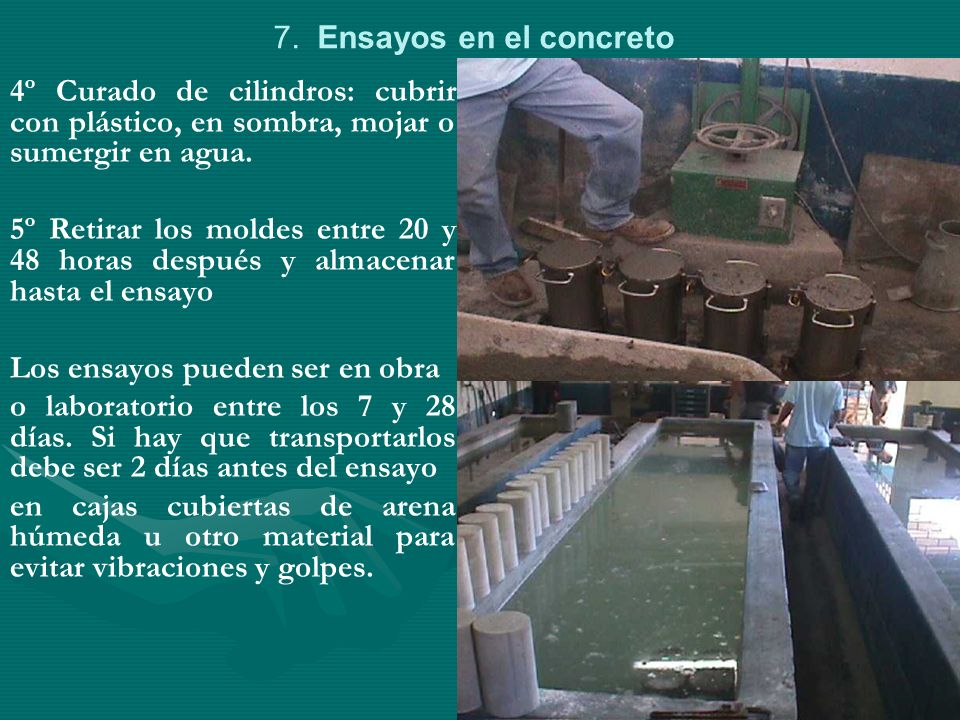7. Ensayos en el concreto 4º Curado de cilindros: cubrir con plástico, en sombra, mojar o sumergir en agua.