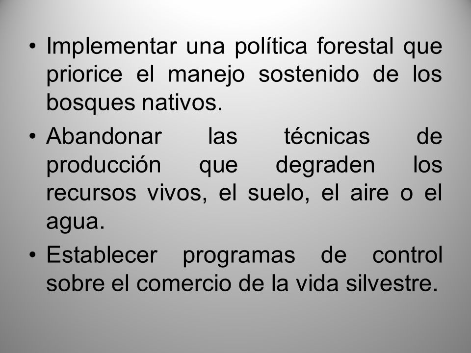 Implementar una política forestal que priorice el manejo sostenido de los bosques nativos.