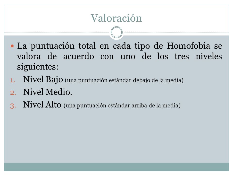 Valoración La puntuación total en cada tipo de Homofobia se valora de acuerdo con uno de los tres niveles siguientes: