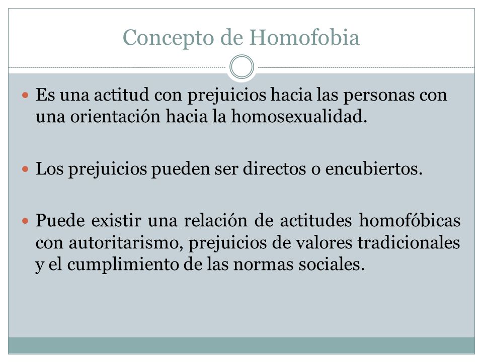 Concepto de Homofobia Es una actitud con prejuicios hacia las personas con una orientación hacia la homosexualidad.