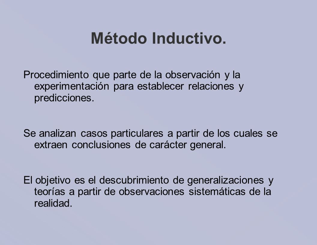 Método Inductivo. Procedimiento que parte de la observación y la experimentación para establecer relaciones y predicciones.