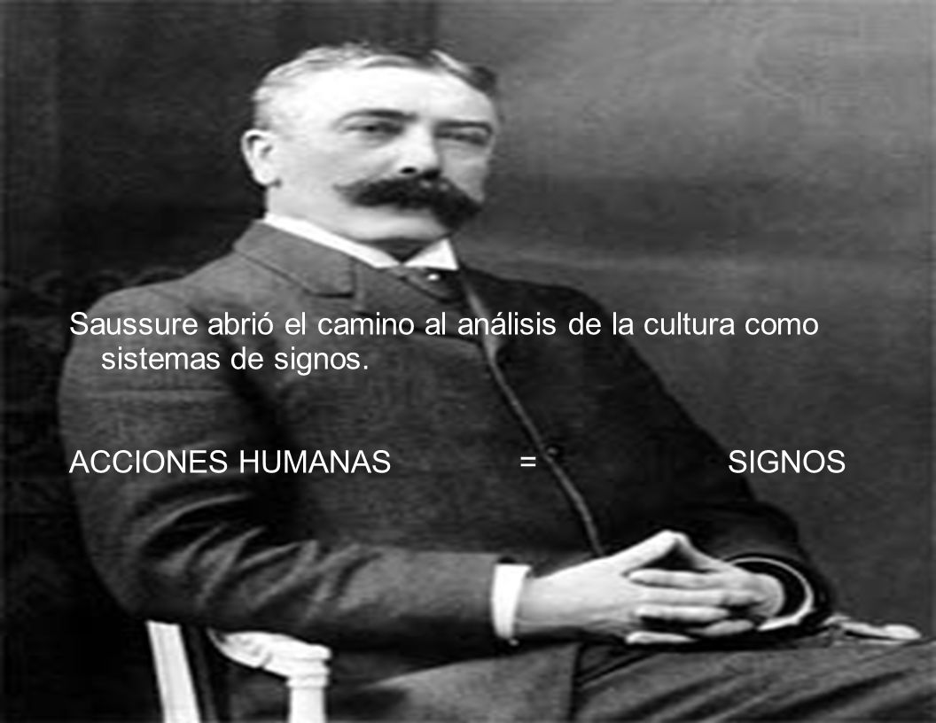 Saussure abrió el camino al análisis de la cultura como sistemas de signos.