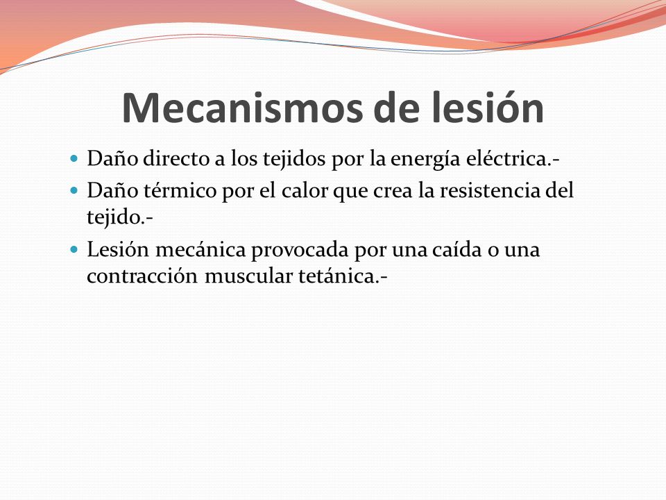Mecanismos de lesión Daño directo a los tejidos por la energía eléctrica.- Daño térmico por el calor que crea la resistencia del tejido.-