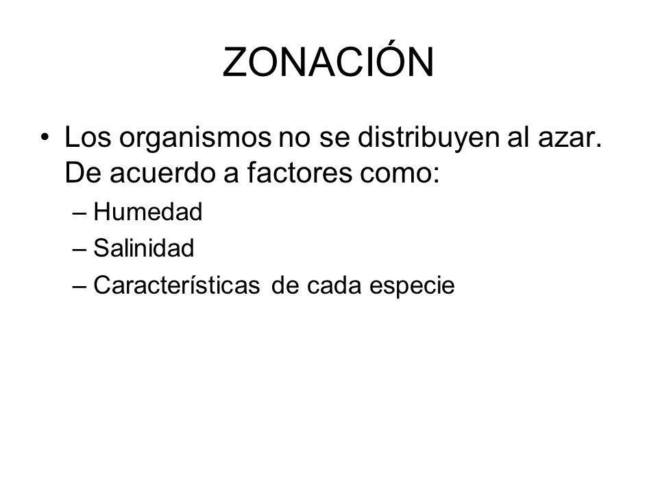 ZONACIÓN Los organismos no se distribuyen al azar. De acuerdo a factores como: Humedad. Salinidad.