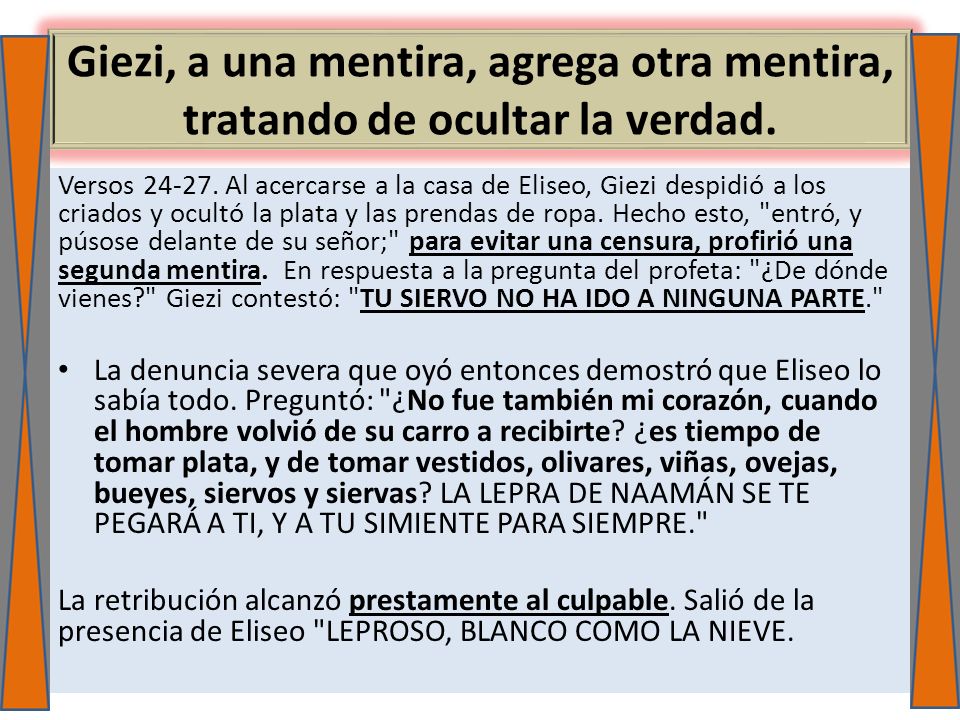 Giezi, a una mentira, agrega otra mentira, tratando de ocultar la verdad.