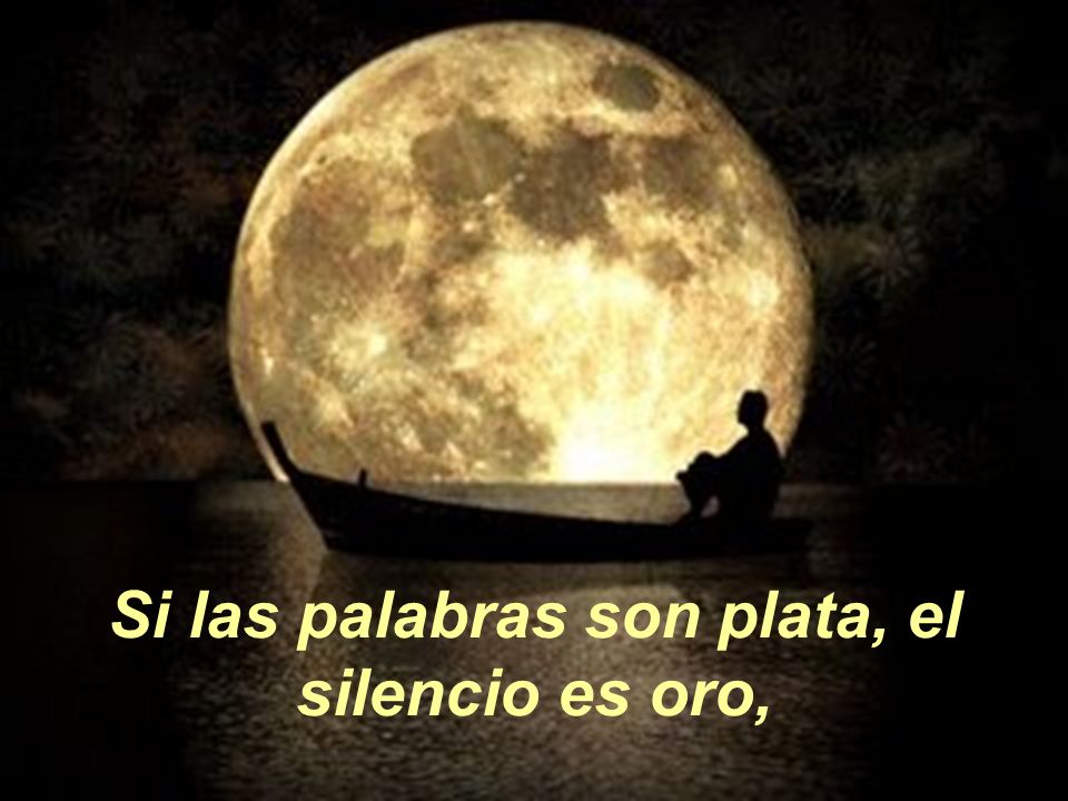 Si las palabras son plata, el silencio es oro,