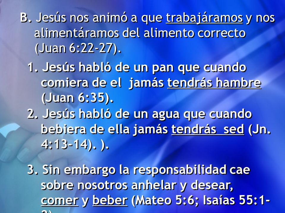 B. Jesús nos animó a que trabajáramos y nos alimentáramos del alimento correcto (Juan 6:22-27).