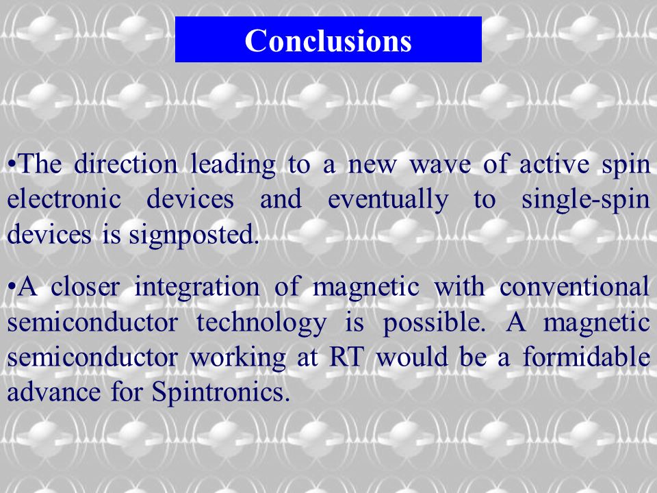 Conclusions The direction leading to a new wave of active spin electronic devices and eventually to single-spin devices is signposted.