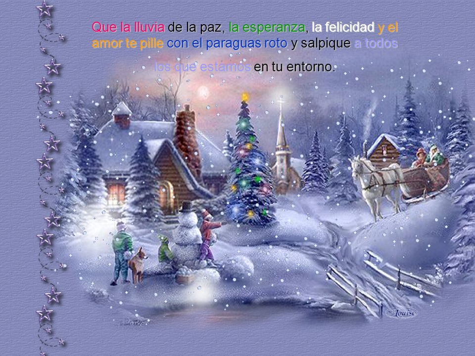 Que la lluvia de la paz, la esperanza, la felicidad y el amor te pille con el paraguas roto y salpique a todos los que estamos en tu entorno.