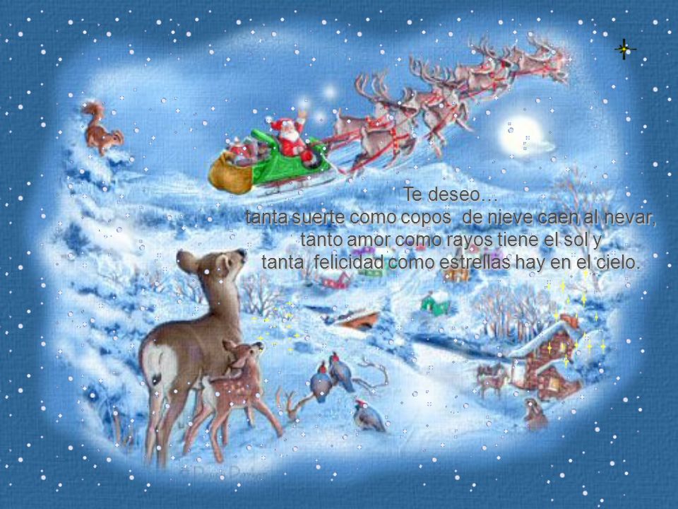 Te deseo… tanta suerte como copos de nieve caen al nevar, tanto amor como rayos tiene el sol y. tanta felicidad como estrellas hay en el cielo.
