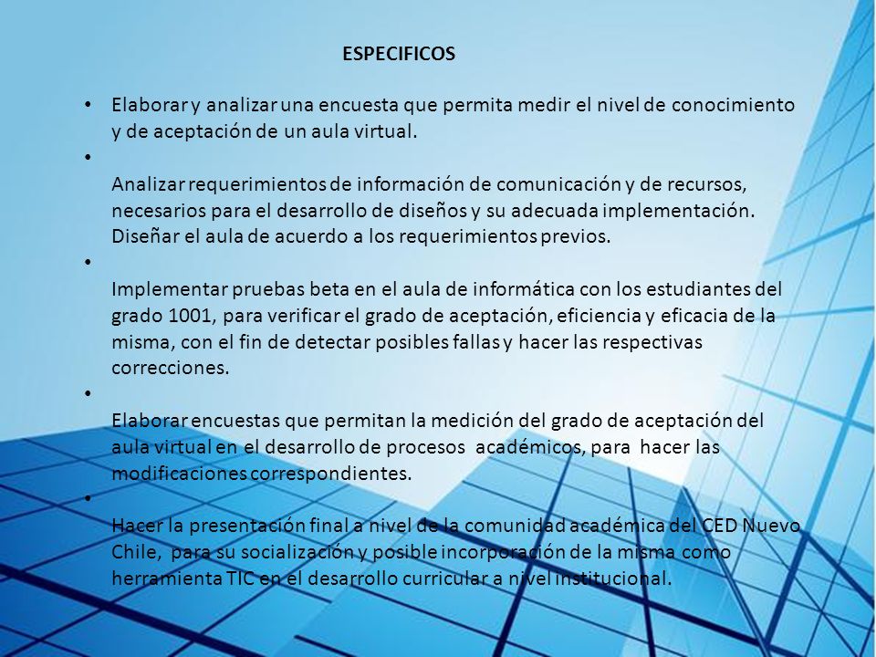 ESPECIFICOS Elaborar y analizar una encuesta que permita medir el nivel de conocimiento y de aceptación de un aula virtual.