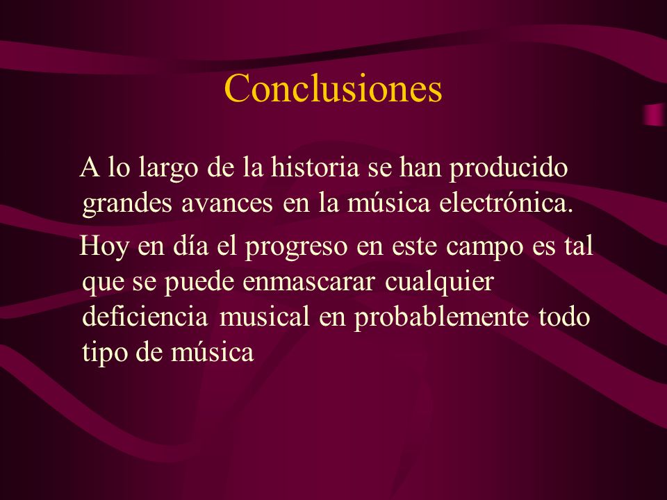 Conclusiones A lo largo de la historia se han producido grandes avances en la música electrónica.