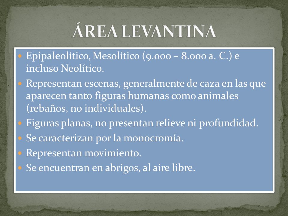 ÁREA LEVANTINA Epipaleolítico, Mesolítico (9.000 – a. C.) e incluso Neolítico.