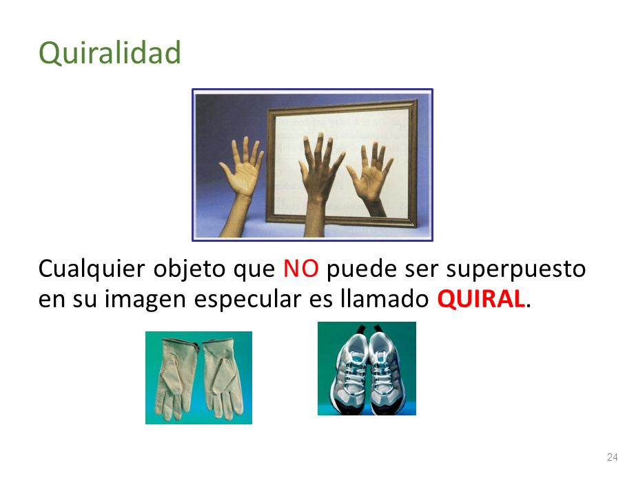 Quiralidad Cualquier objeto que NO puede ser superpuesto en su imagen especular es llamado QUIRAL.