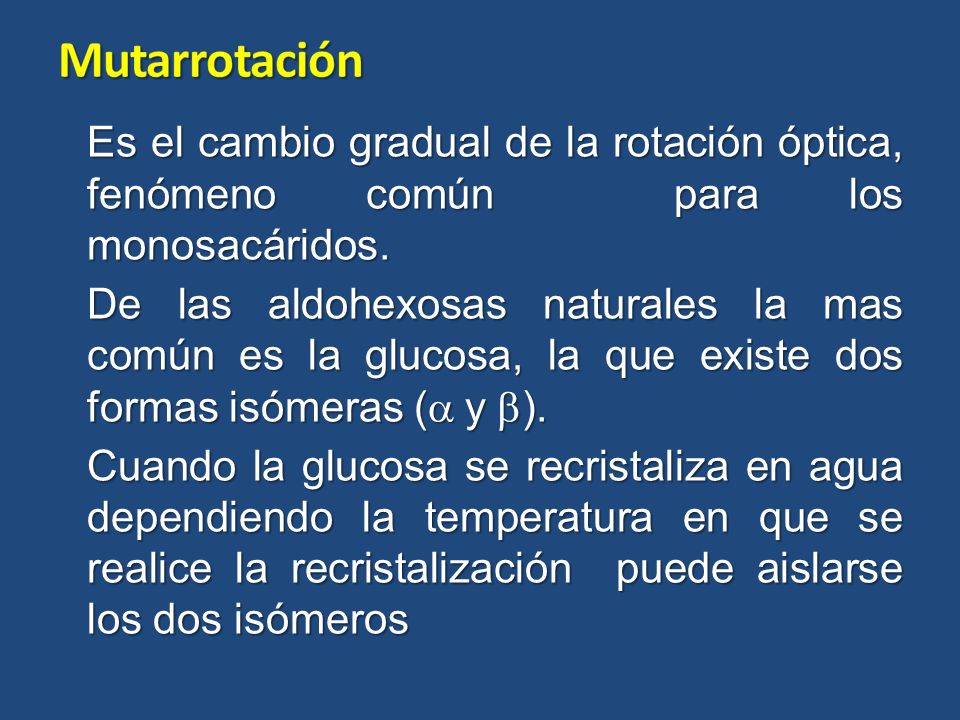 Mutarrotación Es el cambio gradual de la rotación óptica, fenómeno común para los monosacáridos.